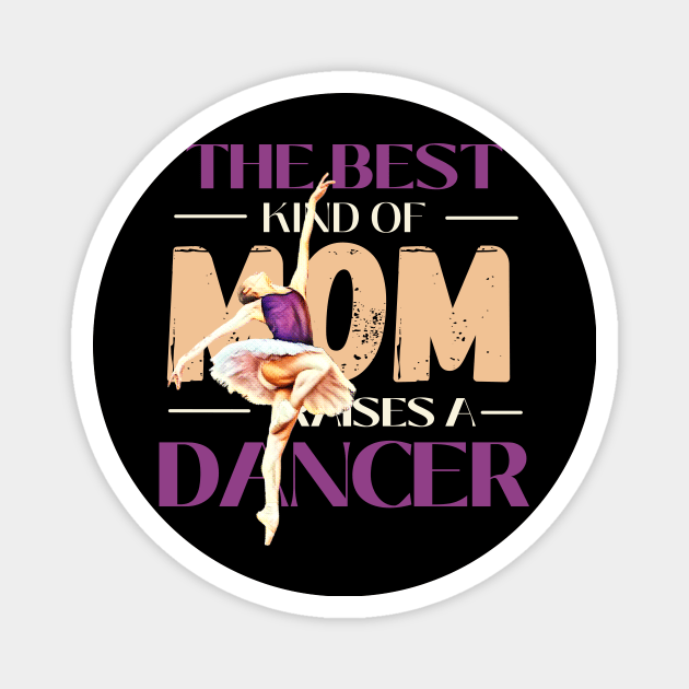 The best kind of mom raises a dancer Magnet by Dancespread